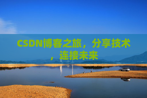 CSDN博客之旅,分享技术,连接未来