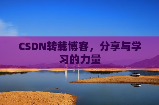 CSDN转载博客,分享与学习的力量 CSDN转载博客,分享与学习的力量